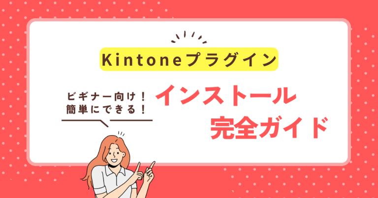 kintoneプラグインのインストール方法を徹底解説|初心者でも安心の完全ガイド