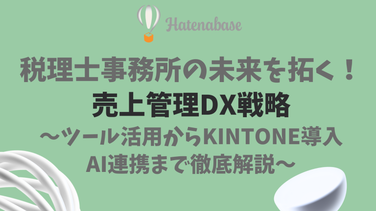税理士事務所の未来を拓く！売上管理DX戦略～ツール・kintone・AI連携を徹底解説～