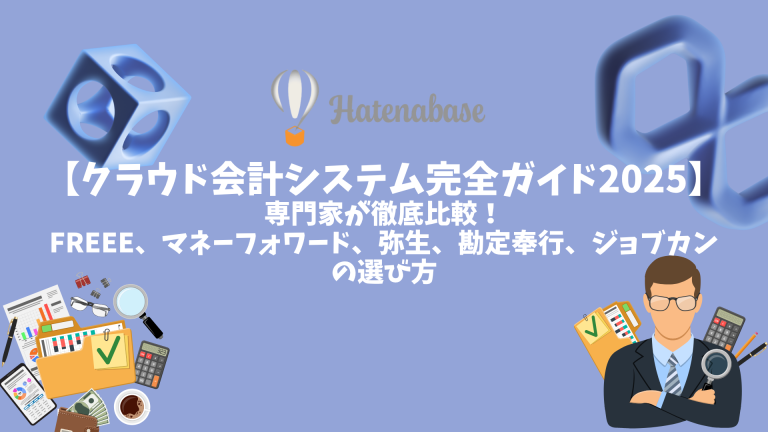 【クラウド会計システム完全ガイド2025】専門家が徹底比較!freee、マネーフォワード、弥生、勘定奉行、ジョブカンの選び方