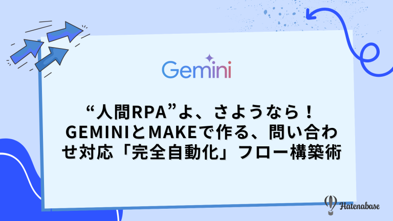“人間RPA”よ、さようなら！ GeminiとMakeで作る、問い合わせ対応「完全自動化」フロー構築術