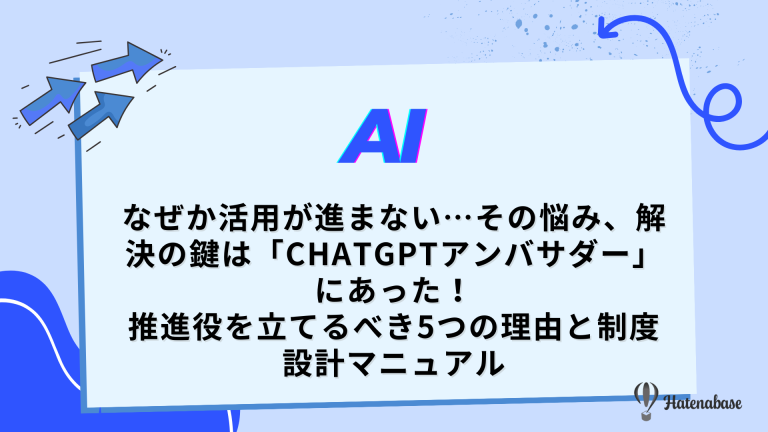 なぜか活用が進まない…その悩み、解決の鍵は「ChatGPTアンバサダー」にあった！ 推進役を立てるべき5つの理由と制度設計マニュアル