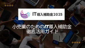 小売業のためのIT導入補助金 徹底活用ガイド