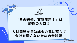 「その研修、実質無料？」は 詐欺の入口！ 人材開発支援助成金の罠に落ちて 会社を潰さないための全知識