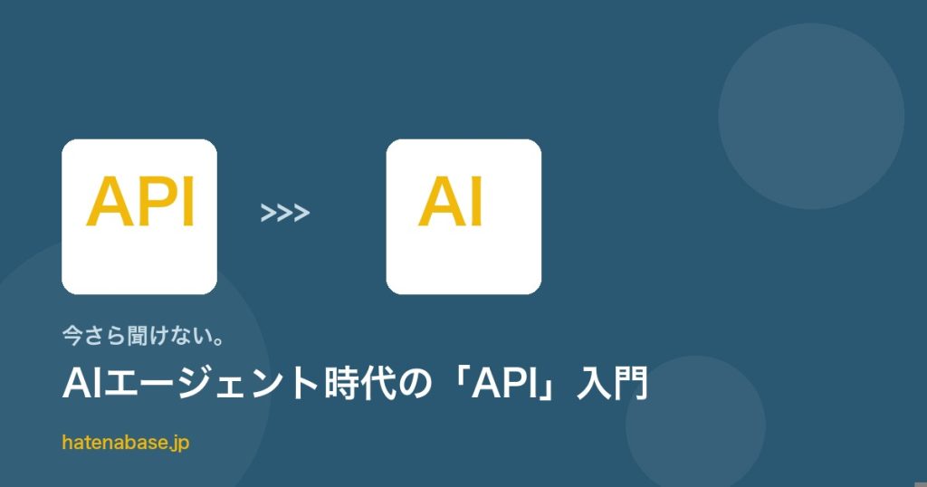 今さら聞けない。AIエージェント時代に知っておくべき「API」とは？